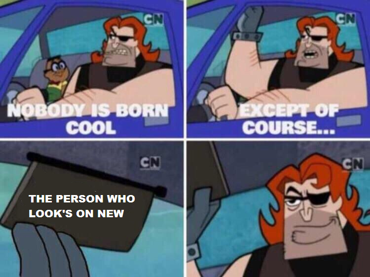 nobody is born cool meme template - Cn Nobody Is Born Cool Except Of Course... Cn Cn The Person Who Look'S On New