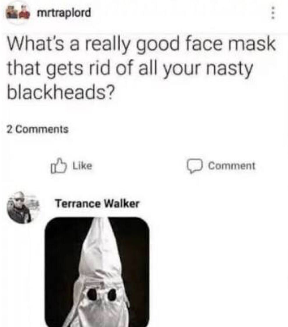 mask to get rid of blackheads meme - Riso mrtraplord What's a really good face mask that gets rid of all your nasty blackheads? 2 Comment Terrance Walker
