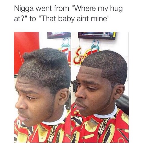where's my hug meme - Nigga went from "Where my hug at?" to "That baby aint mine"