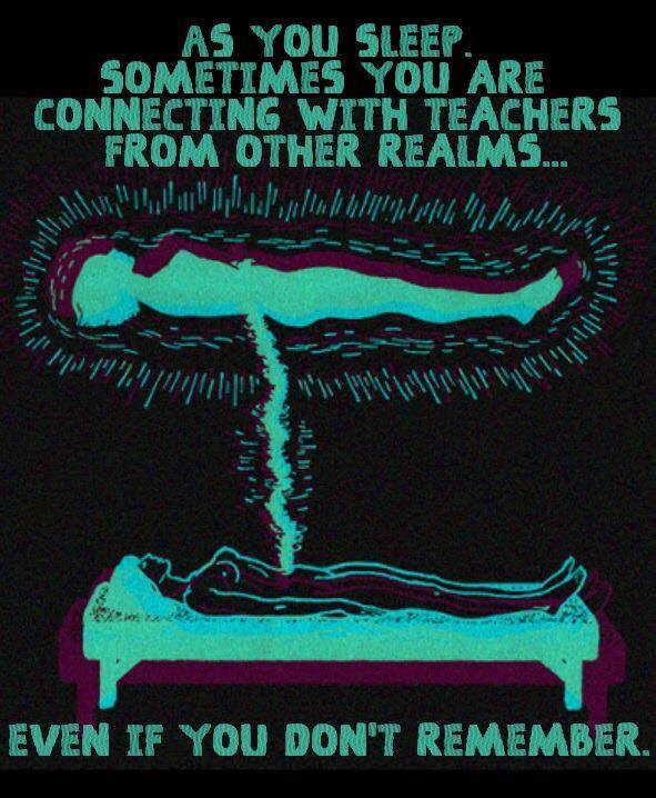 out of body experience - As You Sleep. Sometimes You Are Connecting With Teachers From Other Realms... W Him, y nnull, Even If You Don'T Remember,