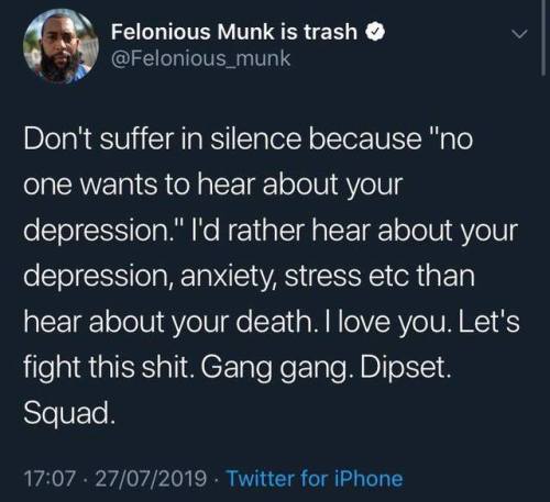 don t suffer in silence because no one wants to hear about your depression - Felonious Munk is trash Don't suffer in silence because "no one wants to hear about your depression." I'd rather hear about your depression, anxiety, stress etc than hear about y