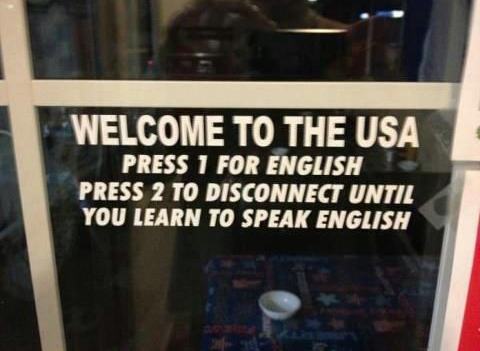 shouldn t have to press 1 - Welcome To The Usa Press 1 For English Press 2 To Disconnect Until You Learn To Speak English