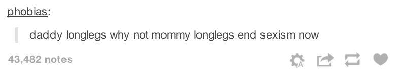 tumblr - design - phobias daddy longlegs why not mommy longlegs end sexism now 43,482 notes E