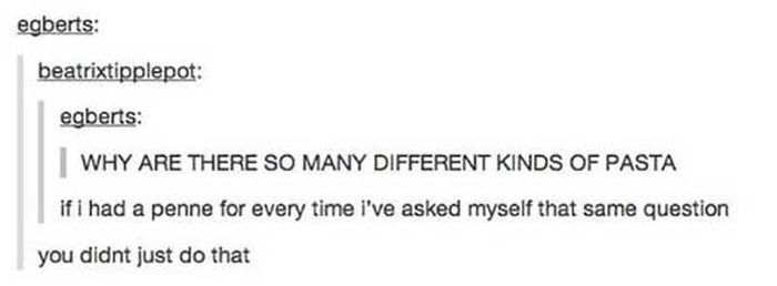 pun bad puns - egberts beatrixtipplepot egberts Why Are There So Many Different Kinds Of Pasta if i had a penne for every time i've asked myself that same question you didnt just do that