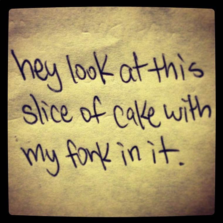 handwriting - hey look at this slice of cake with my fork in it.