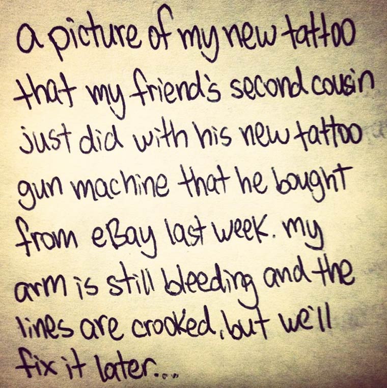 handwriting - a picture of my new tattoo that my friend's second cousin just did with his new tattoo gun machine that he bought from eBay last week. my arm is still bleeding and the lines are crooked, but we'll fix it later...