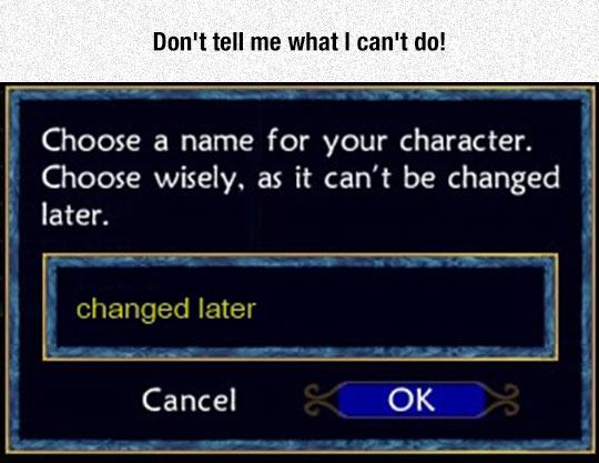 multimedia - Don't tell me what I can't do! Choose a name for your character. Choose wisely, as it can't be changed later. changed later Cancel Ok