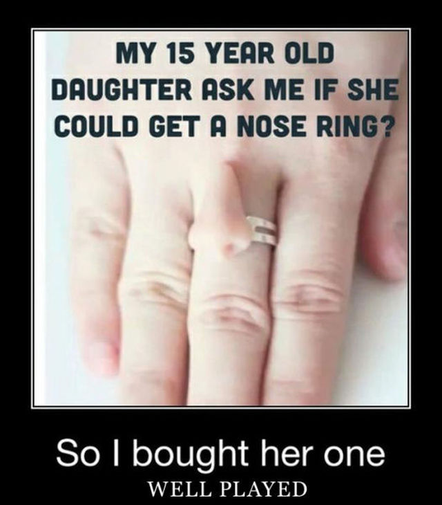 memes funny posts - My 15 Year Old Daughter Ask Me If She Could Get A Nose Ring? So I bought her one Well Played