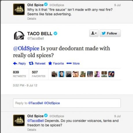 twitter wars between companies - 9 Jul Old Spice Old Spice Why is it that "fire sauce" isn't made with any real fire? Seems false advertising. Details y Taco Bell Is your deodorant made with really old spices? t7 RetweetF avorite ... More 839 Favorites 9 