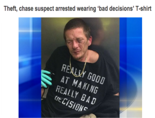 random pic t shirt - Theft, chase suspect arrested wearing bad decisions' Tshirt Really Good At Making Really Bad Cecisionc