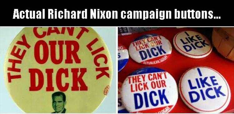 funny - Actual Richard Nixon campaign buttons... Gaiv Our bichler Republicans E Dick They Can'T Lick Our kan blick Dick