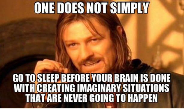 go to sleep funny - One Does Not Simply Go To Sleep Before Your Brain Is Done With Creating Imaginary Situations That Are Never Going To Happen