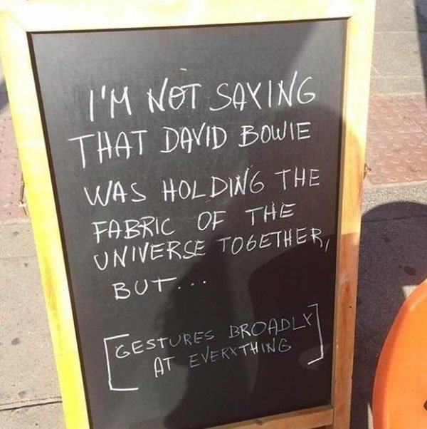 blackboard - I'M Not Saying That David Bowie Was Holding The Fabric Of The Universe Together, But... Gestures Broadly L At Everything