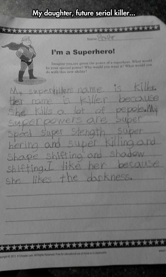 superhero assignment - My daughter, future serial killer... Name I'm a Superhero! Image your iven the per o White her your special power? Why will you want it? What will do with thimnow ability My supervis name is Killer ther name is killer because she ki