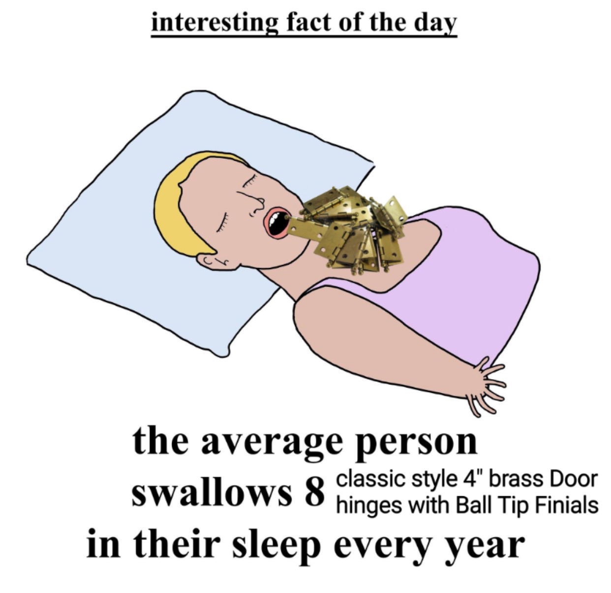 door hinges meme - interesting fact of the day the average person classic style 4" brass Door swallows 8 hinges with Ball Tip Finials in their sleep every year