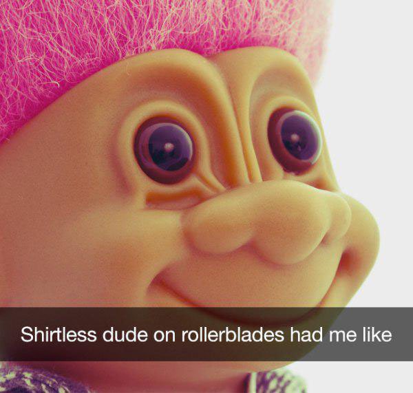 90s snapchat troll doll head - Shirtless dude on rollerblades had me