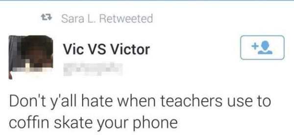 multimedia - 2.3 Sara L. Retweeted Vic Vs Victor Don't y'all hate when teachers use to coffin skate your phone