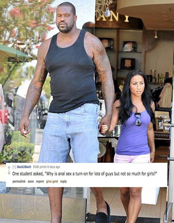 shaquille o neal wife - Back2Bach 9268 points 8 days ago One student asked, "Why is anal sex a turnon for lots of guys but not so much for girls?" permalink save report give gold