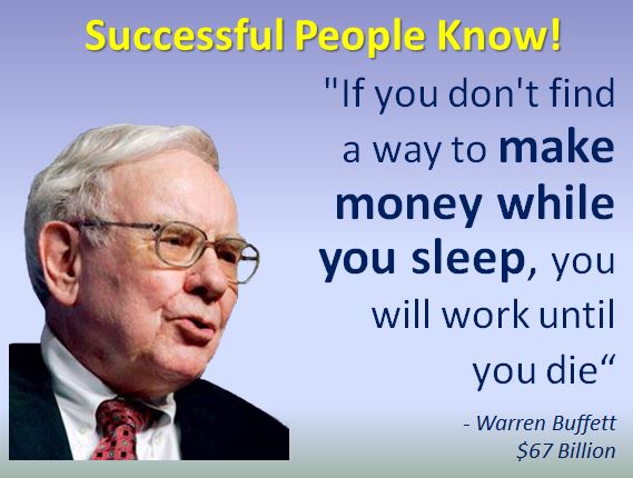 warren buffett - Successful People know! "If you don't find a way to make money while you sleep, you will work until you die" Warren Buffett $67 Billion