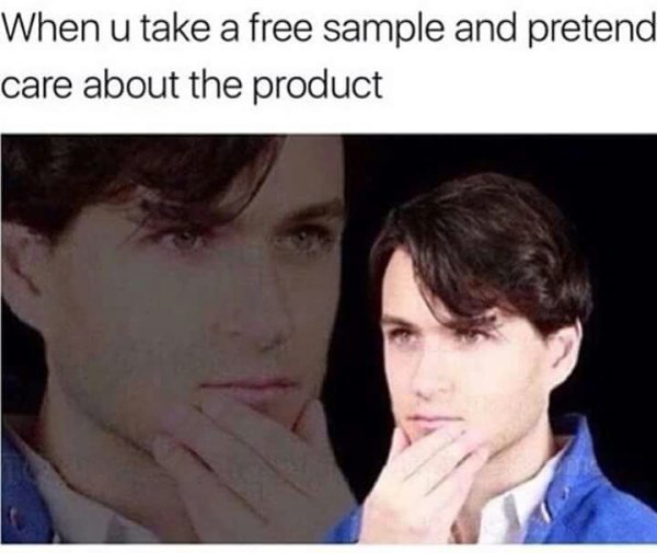 Funny meme about pretending you care about the product to score a free sample.
