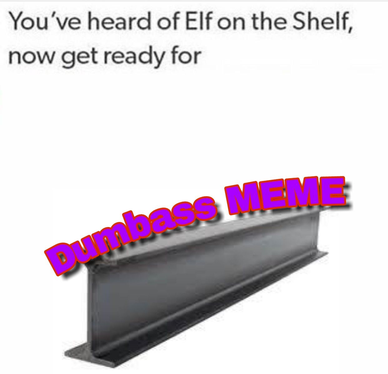 Elf on a shelf and now a meme on a beam