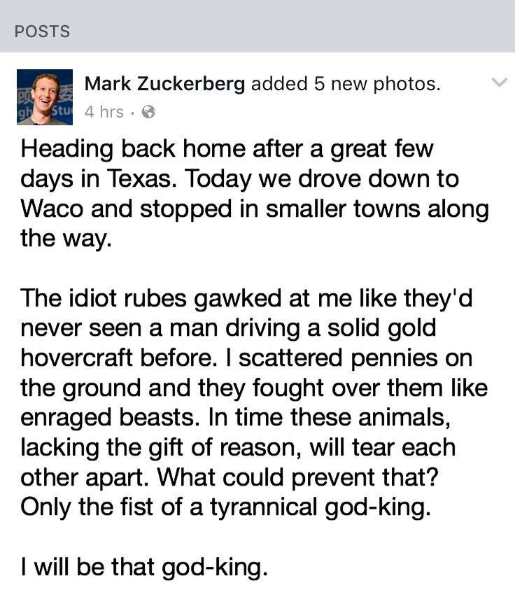 mark zuckerberg posts - Posts Mark Zuckerberg added 5 new photos. V gh stu 4 hrs Heading back home after a great few days in Texas. Today we drove down to Waco and stopped in smaller towns along the way. The idiot rubes gawked at me they'd never seen a ma