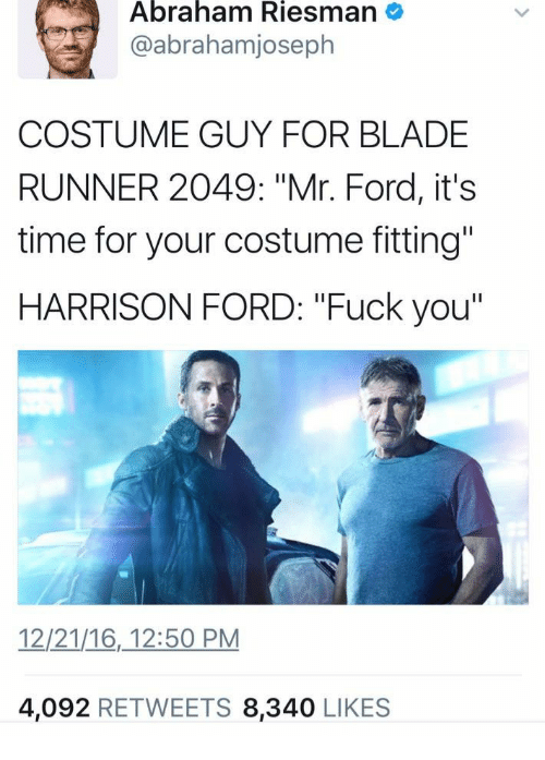 harrison ford blade runner meme - Abraham Riesman Costume Guy For Blade Runner 2049 "Mr. Ford, it's time for your costume fitting" Harrison Ford "Fuck you" 122116, 4,092 8,340