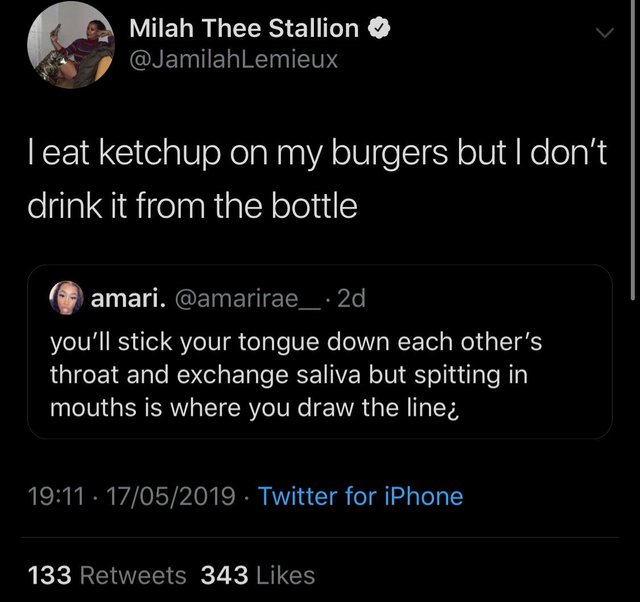 random pics - screenshot - Milah Thee Stallion Lemieux Teat ketchup on my burgers but I don't drink it from the bottle amari. .2d, you'll stick your tongue down each other's throat and exchange saliva but spitting in mouths is where you draw the line . 17