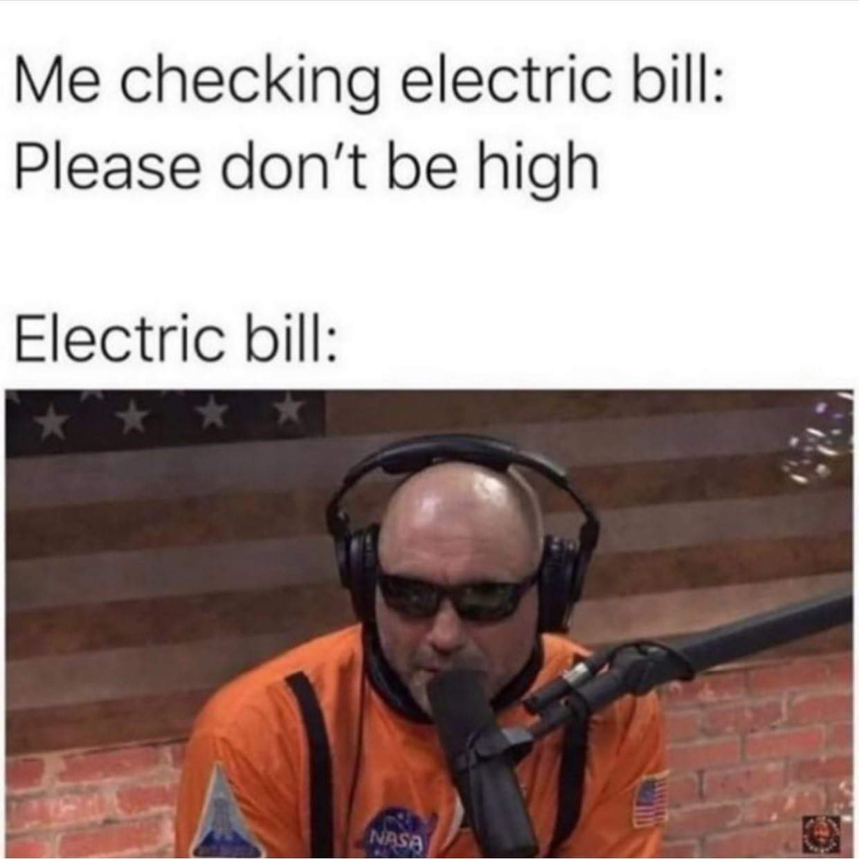 please electricity bill don t be high memes - Me checking electric bill Please don't be high Electric bill Nasa