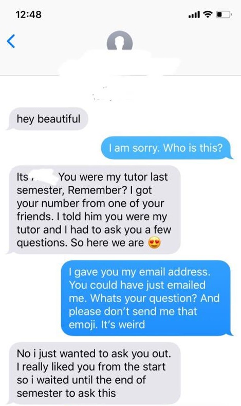 hey beautiful I am sorry. Who is this? Its You were my tutor last semester, Remember? I got your number from one of your friends. I told him you were my tutor and I had to ask you a few questions. So here we are I gave you my email address. You