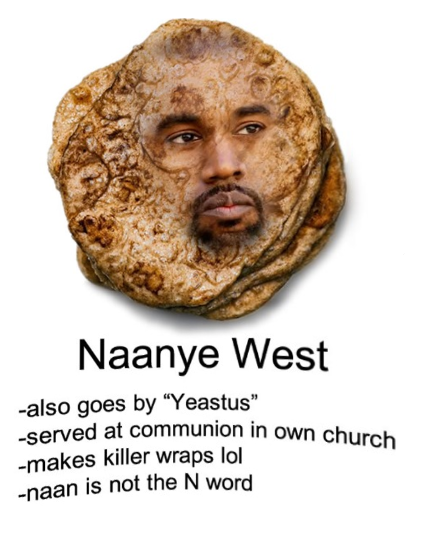 Naanye West also goes by "Yeastus" served at communion in own chi makes killer wraps lol naan is not the N word