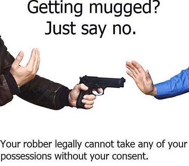 getting robbed say no - Getting mugged? Just say no. Your robber legally cannot take any of your possessions without your consent.