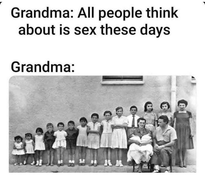 Grandma All people think about is sex these days Grandma