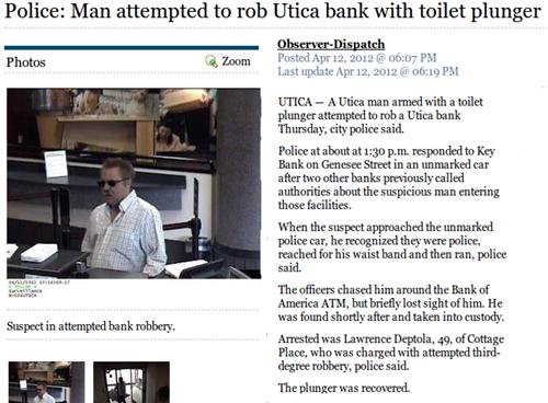 funny dumbest bank robbers - Police Man attempted to rob Utica bank with toilet plunger Photos Zoom ObserverDispatch Posted @ Last update Utica A Utica man armed with a toilet plunger attempted to rob a Utica bank Thursday, city police said. Police at abo