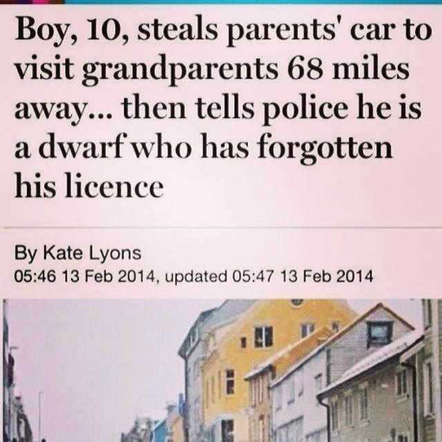 funny news headlines - Boy, 10, steals parents' car to visit grandparents 68 miles away... then tells police he is a dwarf who has forgotten his licence By Kate Lyons , updated