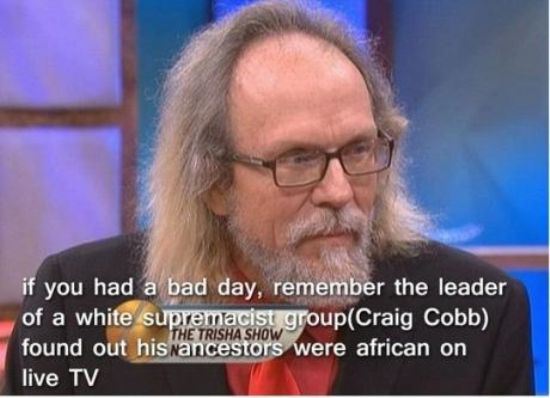 bad luck craig cobb - if you had a bad day, remember the leader of a white supremacist groupCraig Cobb found out his ancestors were african on live Tv