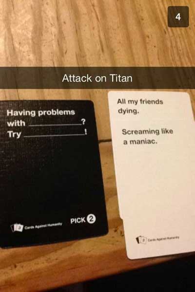 snapchat attack on titan cards against humanity - Attack on Titan All my friends dying. Having problems with Try Screaming a maniac. Pick 2 1