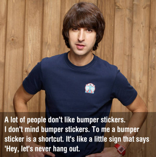 comedian demetri martin - A lot of people don't bumper stickers, I don't mind bumper stickers. To me a bumper sticker is a shortcut. It's a little sign that says "Hey, let's never hang out.