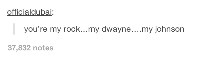 tumblr - document - officialdubai you're my rock...my dwayne....my johnson 37,832 notes