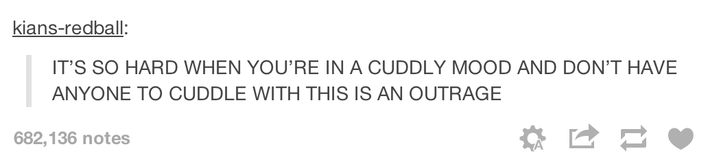 tumblr - document - kiansredball It'S So Hard When You'Re In A Cuddly Mood And Don'T Have Anyone To Cuddle With This Is An Outrage 682,136 notes
