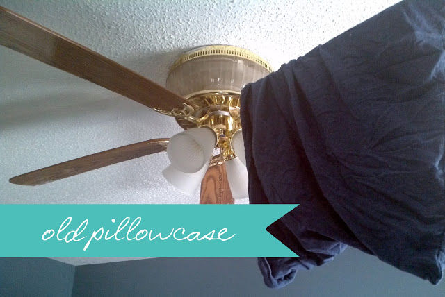 Fool-Proof Ceiling Fan Cleaner - Hook an old pillowcase over one fan blade at a time and slowly wipe it backward. The blade will be clean and the dust will be trapped inside instead of in your hair.