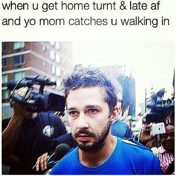 funny relatable things we all do - when u get home turnt & late af and yo mom catches u walking in