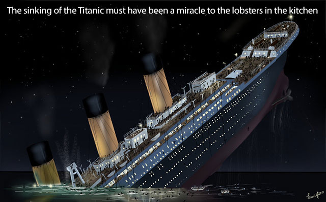 titanic sinking - The sinking of the Titanic must have been a miracle to the lobsters in the kitchen ..... . Iztreba Sate # 13 .... ..... Tech 22