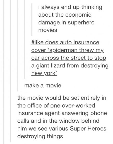 tumblr - angle - i always end up thinking about the economic damage in superhero movies does auto insurance cover 'spiderman threw my car across the street to stop a giant lizard from destroying. new_york' make a movie. the movie would be set entirely in 