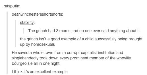tumblr - grinch 2018 tumblr post - ratsputin deanwinchestersshortshorts stability The grinch had 2 moms and no one ever said anything about it the grinch isn't a good example of a child successfully being brought up by homosexuals He saved a whole town fr