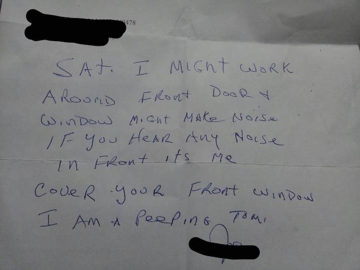 funny creepy notes - Sat. I Might work Aroord Front Door Y Window might Make Noise If you Hear Any Noise in front its me Cover Your Front window I Am A Peeping Tomi