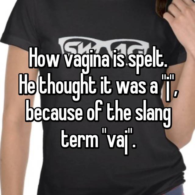 t shirt - How vagina is spelt. He thought it was an because of the slang term "vaj".