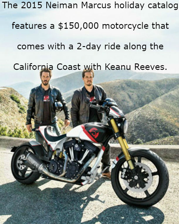 fantasy gift neiman marcus christmas book - The 2015 Neiman Marcus holiday catalog features a $150,000 motorcycle that comes with a 2day ride along the California Coast with Keanu Reeves.