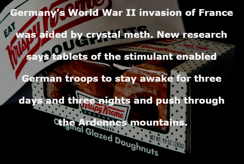krispy kreme - Eat Germany's World War Ii invasion of France El was aided by crystal meth. New research says tablets of the stimulant enabled Aw German troops to stay awake for three days and three nights and push through Vouspy Kreme Ardenn. Nervi. gaoz 