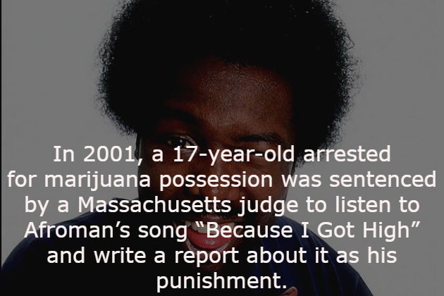they decide to close facebook - In 2001, a 17yearold arrested for marijuana possession was sentenced by a Massachusetts judge to listen to Afroman's song "Because I Got High" and write a report about it as his punishment.
